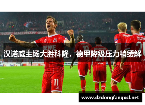 汉诺威主场大胜科隆，德甲降级压力稍缓解