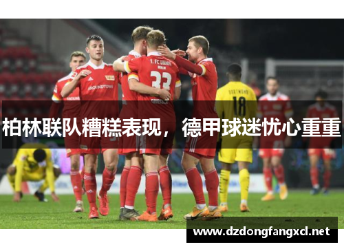 柏林联队糟糕表现，德甲球迷忧心重重