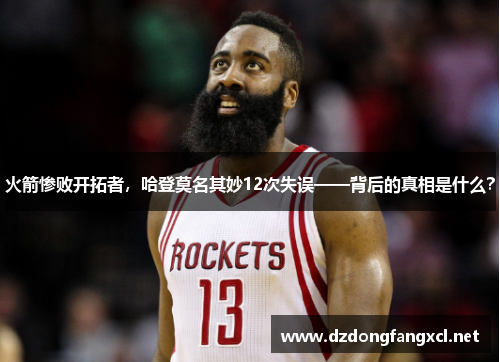 火箭惨败开拓者，哈登莫名其妙12次失误——背后的真相是什么？