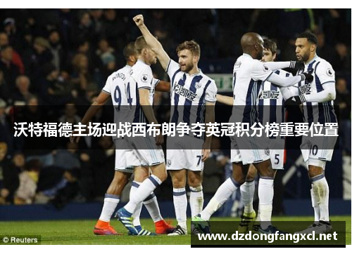 沃特福德主场迎战西布朗争夺英冠积分榜重要位置