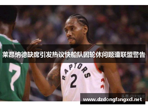 莱昂纳德缺席引发热议快船队因轮休问题遭联盟警告