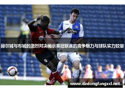 赫尔城与布城的激烈对决揭示英冠联赛的竞争魅力与球队实力较量