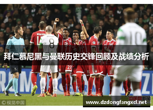 拜仁慕尼黑与曼联历史交锋回顾及战绩分析